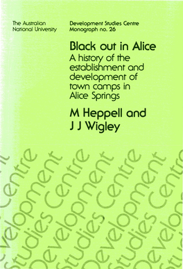 Black out in Alice a History of the Establishment and Development of Town Camps in Alice Springs M Heppell and J J Wigley .J"�Ciiic & :�)1Jtheast Asi�M Hi.L\'For"