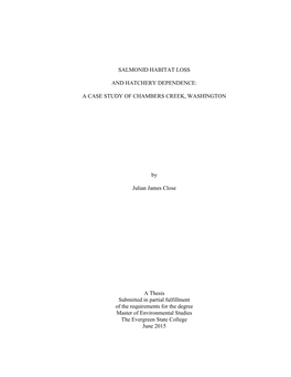 SALMONID HABITAT LOSS and HATCHERY DEPENDENCE: a CASE STUDY of CHAMBERS CREEK, WASHINGTON by Julian James Close a Thesis Submit