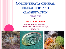 COELENTERATA GENERAL CHARACTERS and CLASSIFICATION PRESENTED by Dr