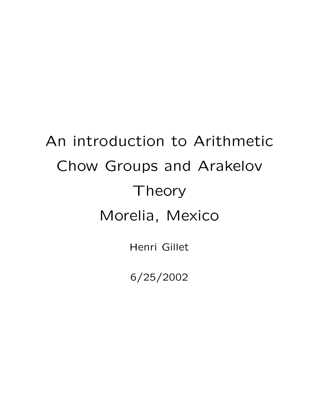 An Introduction to Arithmetic Chow Groups and Arakelov Theory Morelia, Mexico
