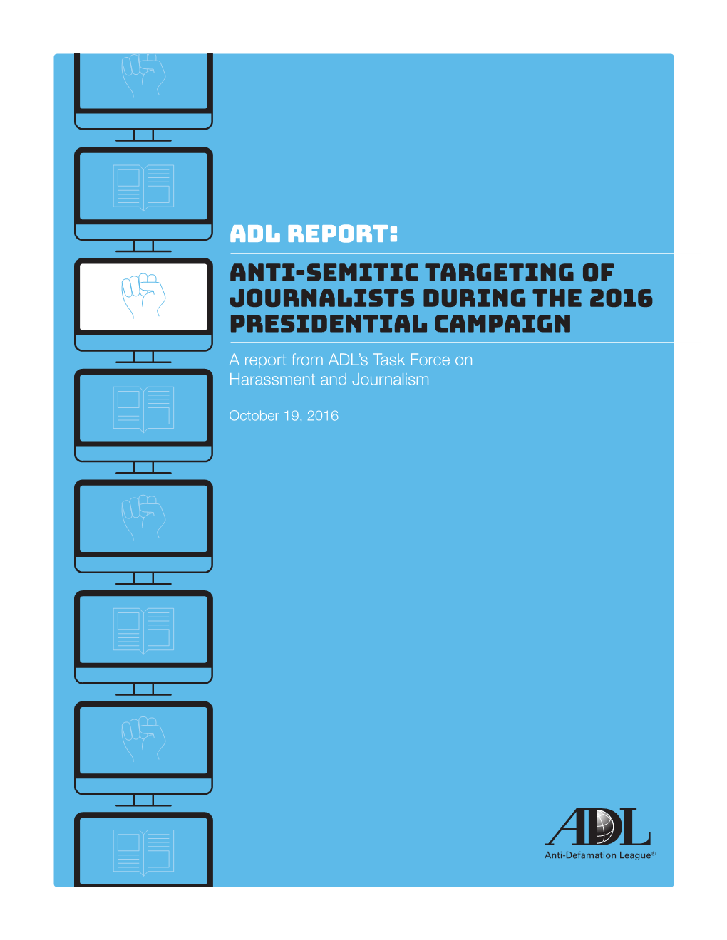 Anti-Semitic Targeting of Journalists During the 2016 Presidential Campaign a Report from ADL’S Task Force on Harassment and Journalism