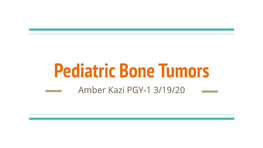 Bone Tumors Amber Kazi PGY-1 3/19/20 HPI: a Previously Healthy 7 Year Old Female Comes to Your Oﬃce for Left Leg Pain