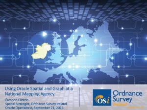 Ordnance Survey Ireland Oracle Openworld, September 21, 2016 Ordnance Survey Ireland Prime2 Spatial Data Re-Engineering