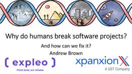 Why Do Humans Break Software Projects? and How Can We Fix It? Andrew Brown