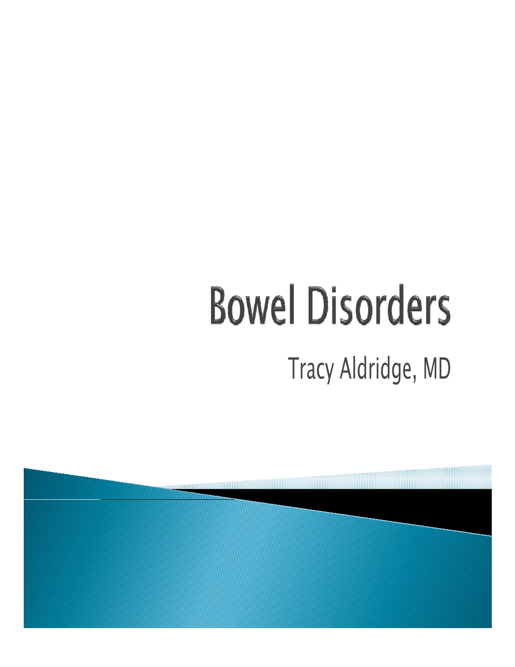 Tracy Aldridge, MD  Constipation ◦ Occasional- Episode of Constipation Which Resolves Easily from Time to Time