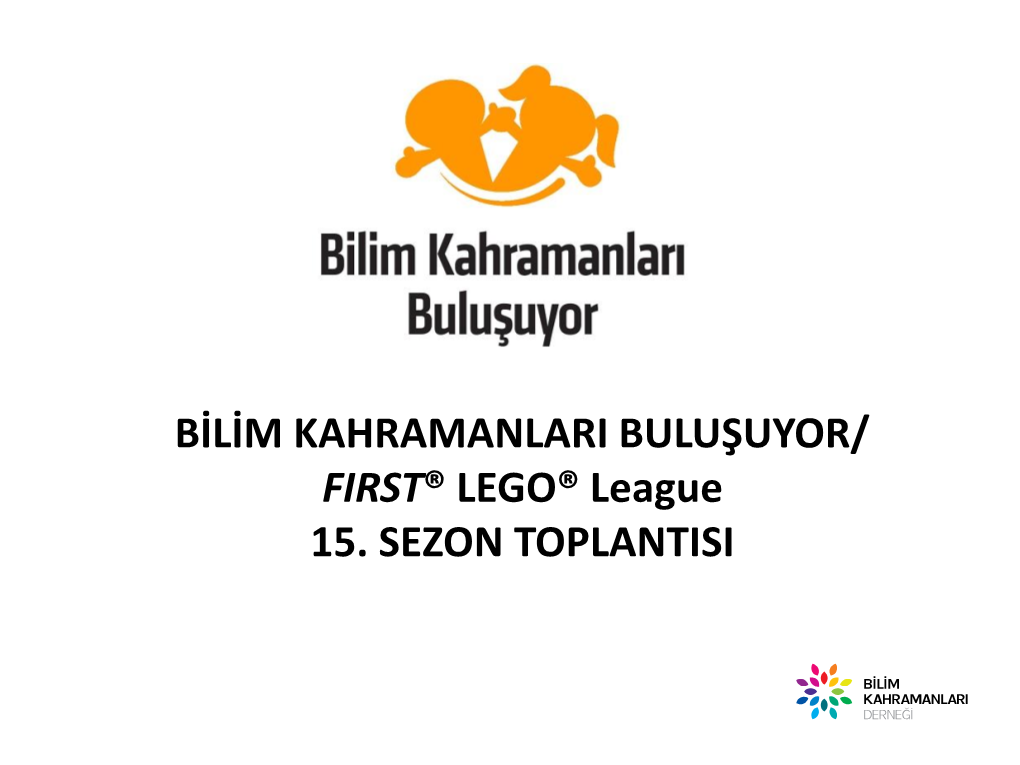 FIRST® LEGO® League 15. SEZON TOPLANTISI TOPLANTININ AKIŞI