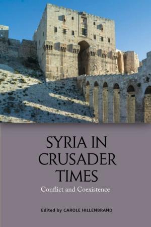Syria in Crusader Times Conflict and Coexistence