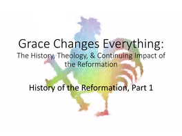 Grace Changes Everything: the History, Theology, & Continuing Impact of the Reformation