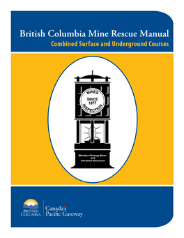 British Columbia Mine Rescue Manual Combined Surface and Underground Courses MINING and MINERALS DIVISION Regional Operations, Health and Safety Branch