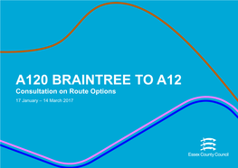 A120 BRAINTREE to A12 Consultation on Route Options 17 January – 14 March 2017