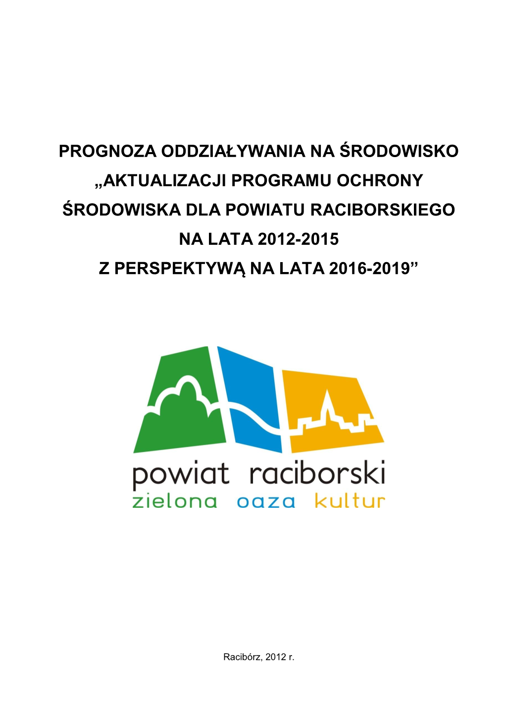 Prognoza Oddziaływania Na Środowisko „Aktualizacji Programu Ochrony Środowiska Dla Powiatu Raciborskiego Na Lata 2012-2015 Z Perspektywą Na Lata 2016-2019”