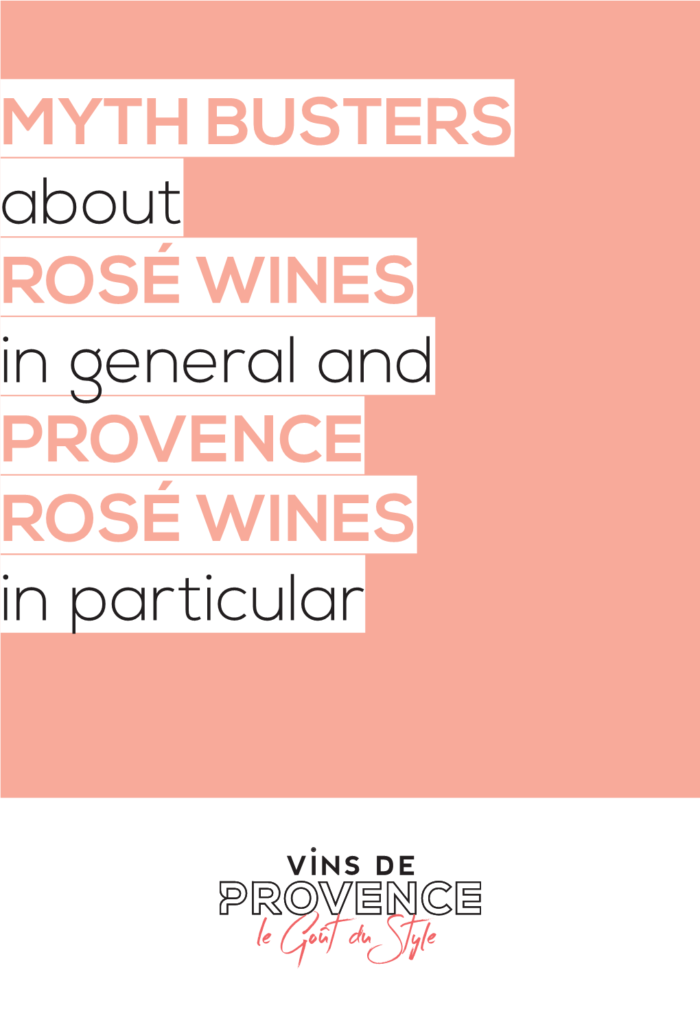 ROSÉ WINES in General and PROVENCE ROSÉ WINES in Particular MYTH N°1 MYTH N°2 ROSÉ, a WINE ROSÉ IS SIMPLE with NO HISTORY to MAKE