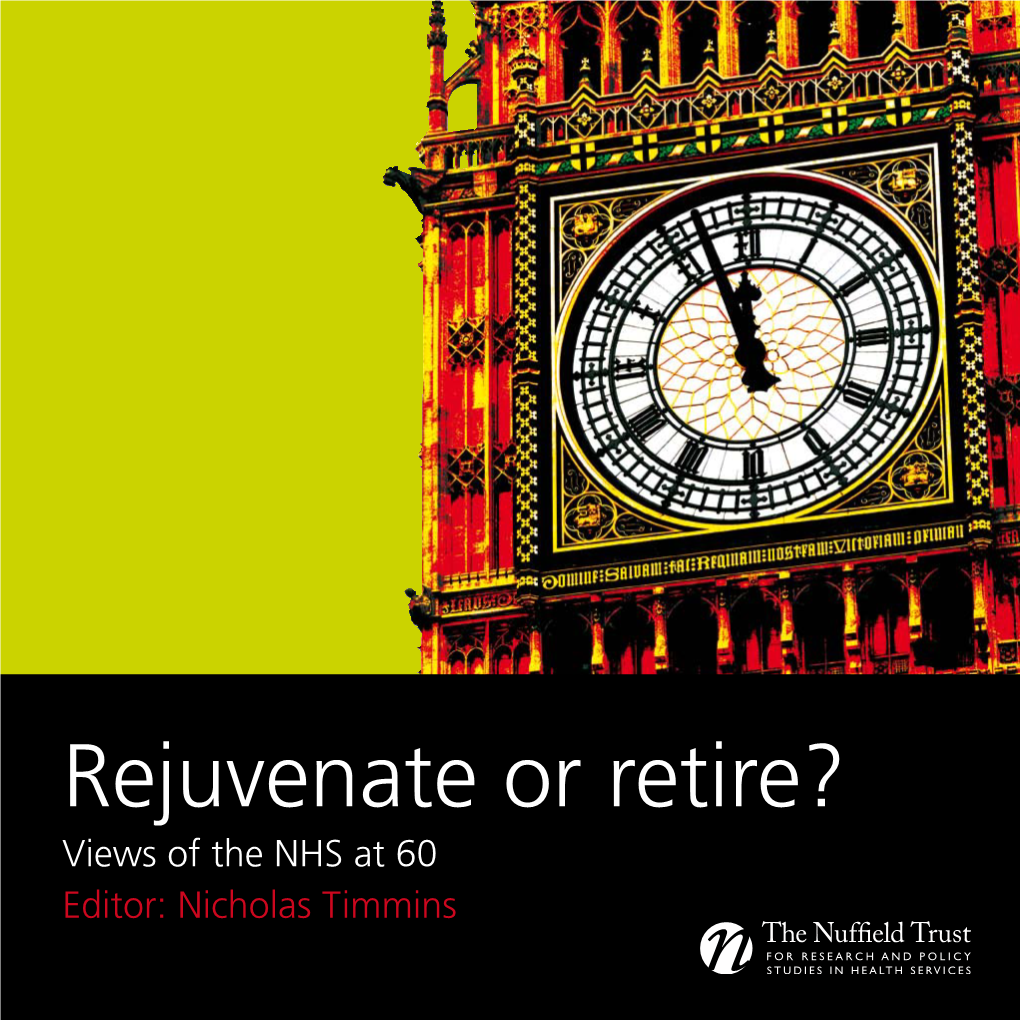 Rejuvenate Or Retire? Views of the NHS at 60 Editor: Nicholas Timmins This Is the Biggest Single Experiment in Social Service That the World Has Ever Seen Undertaken