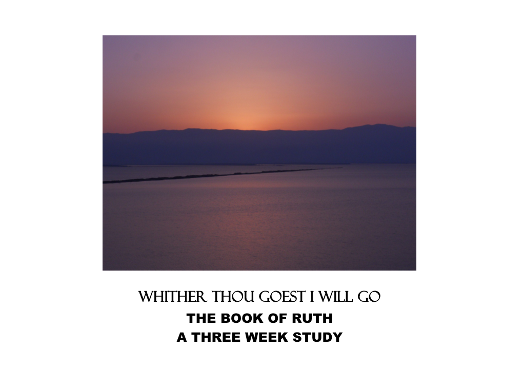 Whither Thou Goest I Will Go the BOOK of RUTH a THREE WEEK STUDY SCHEDULE