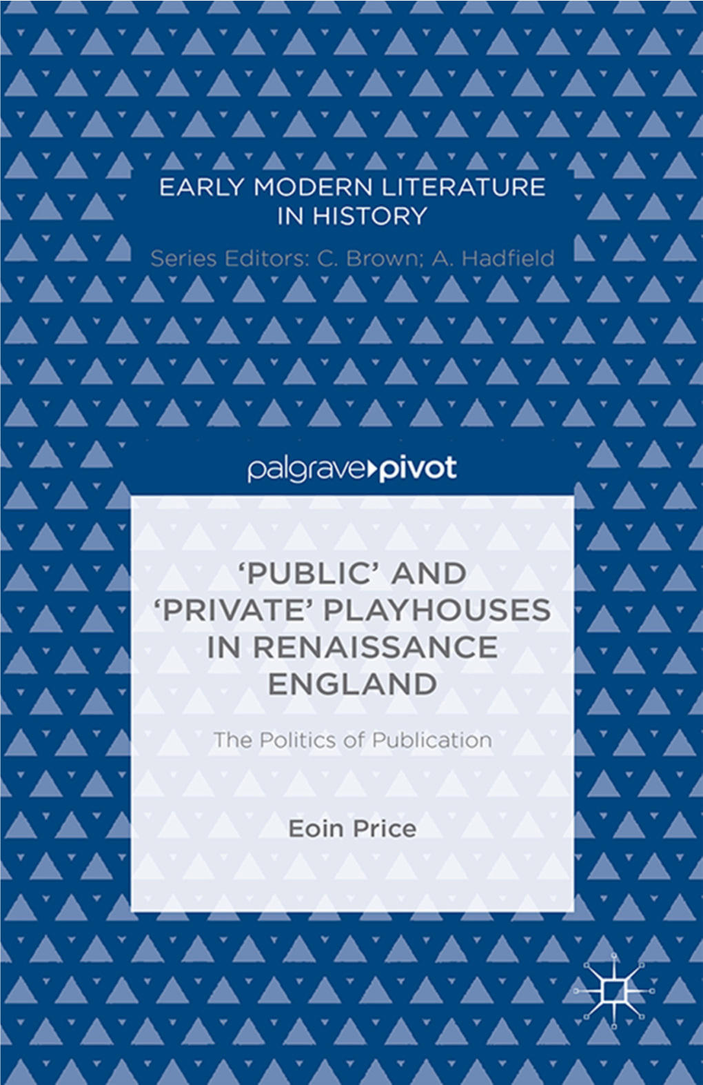 Theatres, 1600–1625 29 3 ‘Private’ and ‘Public’ Indoor Theatres, 1625–1640 48 Epilogue: Privacy and Drama, 1640–1660 66