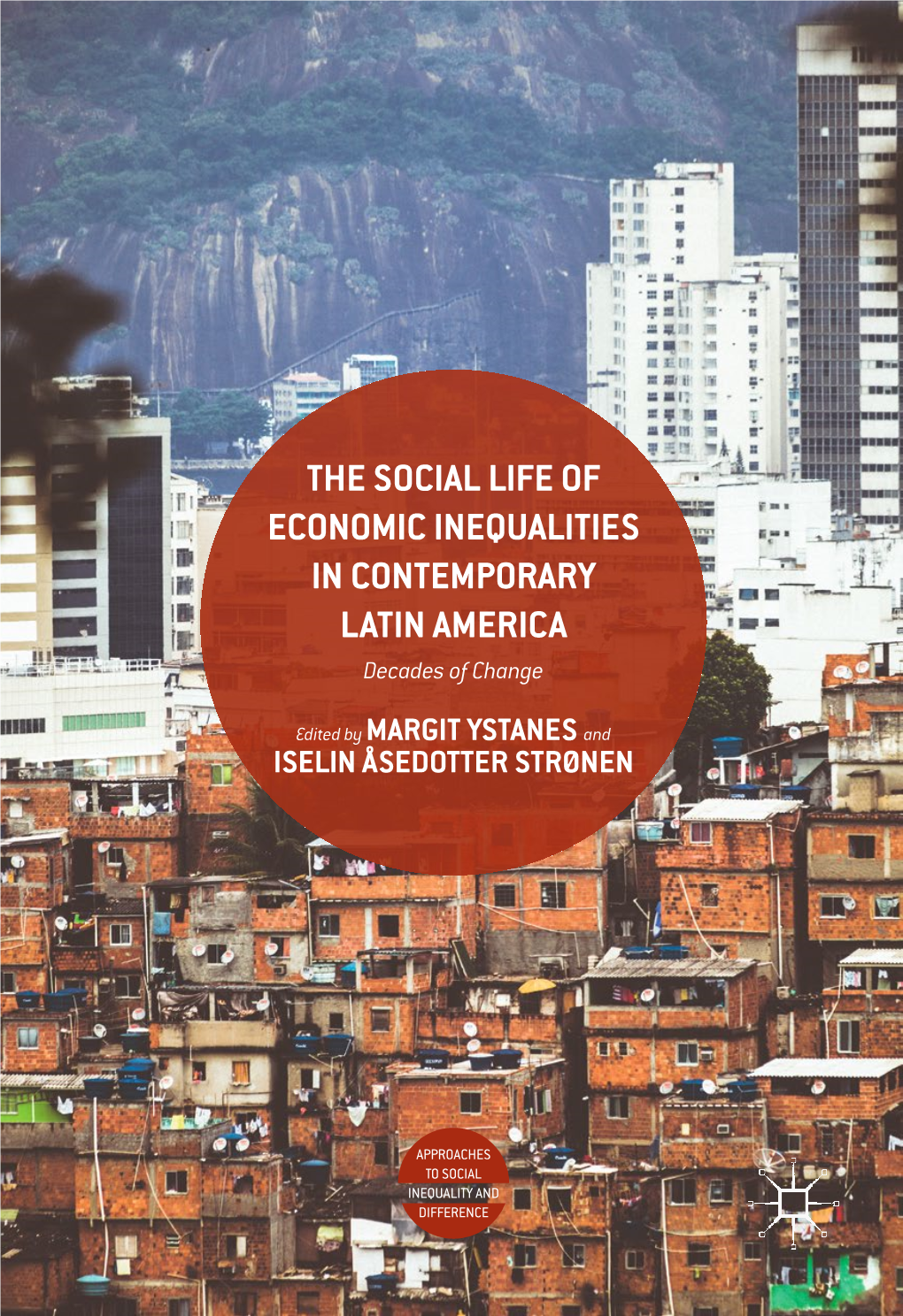 THE SOCIAL LIFE of ECONOMIC INEQUALITIES in CONTEMPORARY LATIN AMERICA Decades of Change