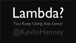 Lambda? You Keep Using That Letter @Kevlinhenney