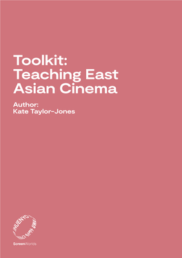 Toolkit: Teaching East Asian Cinema Author: Kate Taylor-Jones Toolkit: Teaching East Asian Cinema 2 by Kate Taylor-Jones