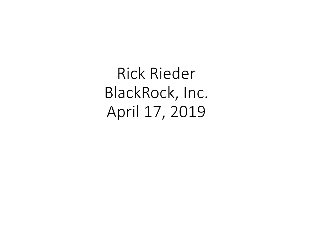 Rick Rieder Blackrock, Inc. April 17, 2019 Rick Rieder, CIO of Global Fixed Income NY Federal Reserve Bank, IACFM Meeting