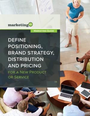 DEFINE POSITIONING, BRAND STRATEGY, DISTRIBUTION and PRICING for a New Product Or Service ››› Marketing Guide CONTENTS