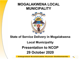 State of Service Delivery in Mogalakwena Local Municipality Presentation to NCOP 29 October 2020 Background and Overview