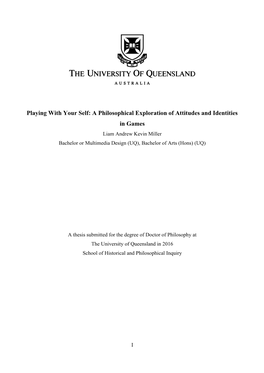 A Philosophical Exploration of Attitudes and Identities in Games Liam Andrew Kevin Miller Bachelor Or Multimedia Design (UQ), Bachelor of Arts (Hons) (UQ)