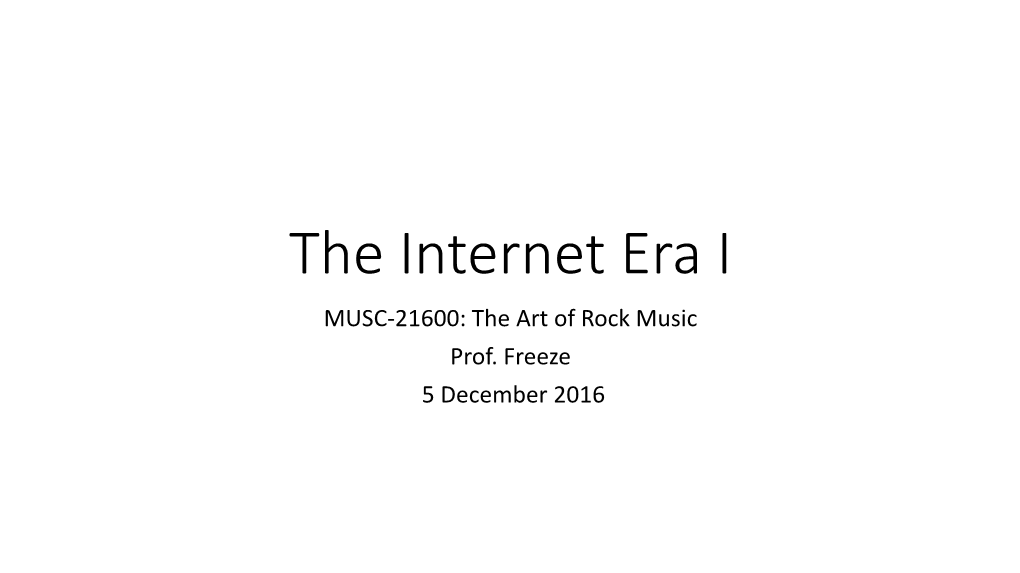 The Internet Era I MUSC-21600: the Art of Rock Music Prof