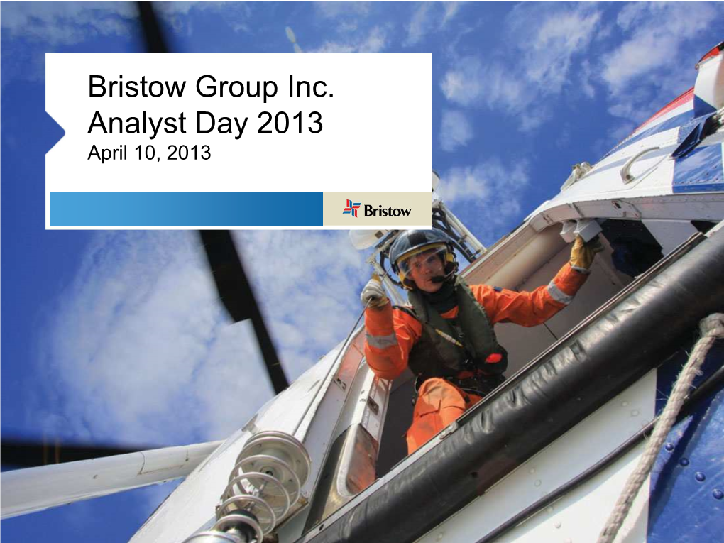 Bristow Group Inc. Analyst Day 2013 April 10, 2013 Forward-Looking Statements
