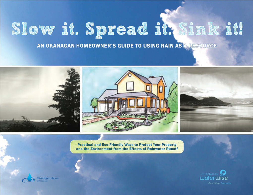 Slow It. Spread It. Sink It! an OKANAGAN HOMEOWNER’S GUIDE to USING RAIN AS a RESOURCE