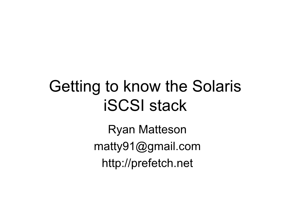Getting to Know the Solaris Iscsi Stack Ryan Matteson Matty91@Gmail.Com Presentation Overview