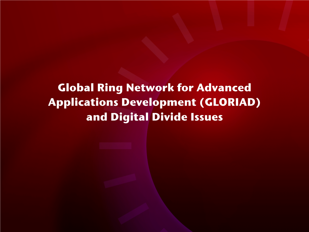 GLORIAD) and Digital Divide Issues Global Ring Network for Advanced Applications Development (GLORIAD) and Digital Divide Issues