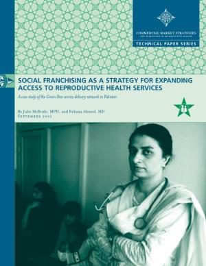 SOCIAL FRANCHISING AS a STRATEGY for EXPANDING ACCESS to REPRODUCTIVE HEALTH SERVICES a Case Study of the Green Star Service Delivery Network in Pakistan
