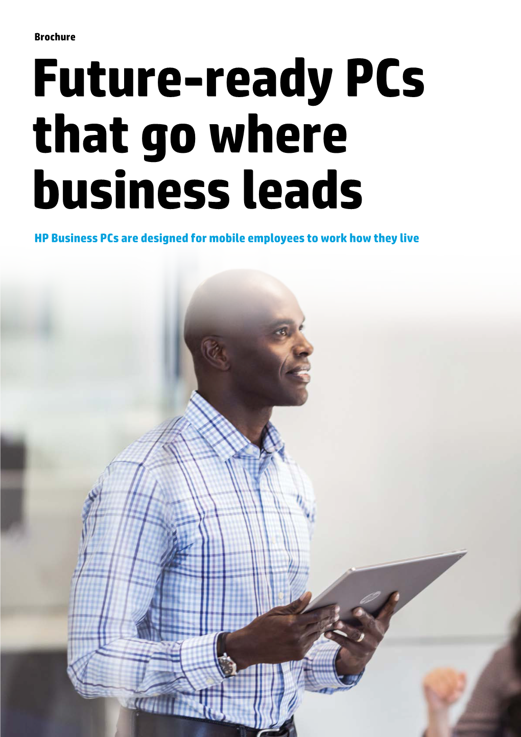 Future-Ready Pcs That Go Where Business Leads HP Business Pcs Are Designed for Mobile Employees to Work How They Live Brochure | HP Business Pcs HP Recommends Windows