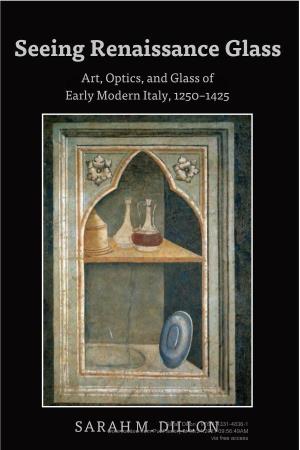 Seeing Renaissance Glass: Art, Optics, and Glass of Early Modern Italy, 1250–1425 / Sarah M