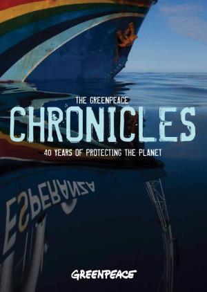 40 Years of Protecting the Planet the GREENPEACE CHRONICLES 40 Years of Protecting the Planet