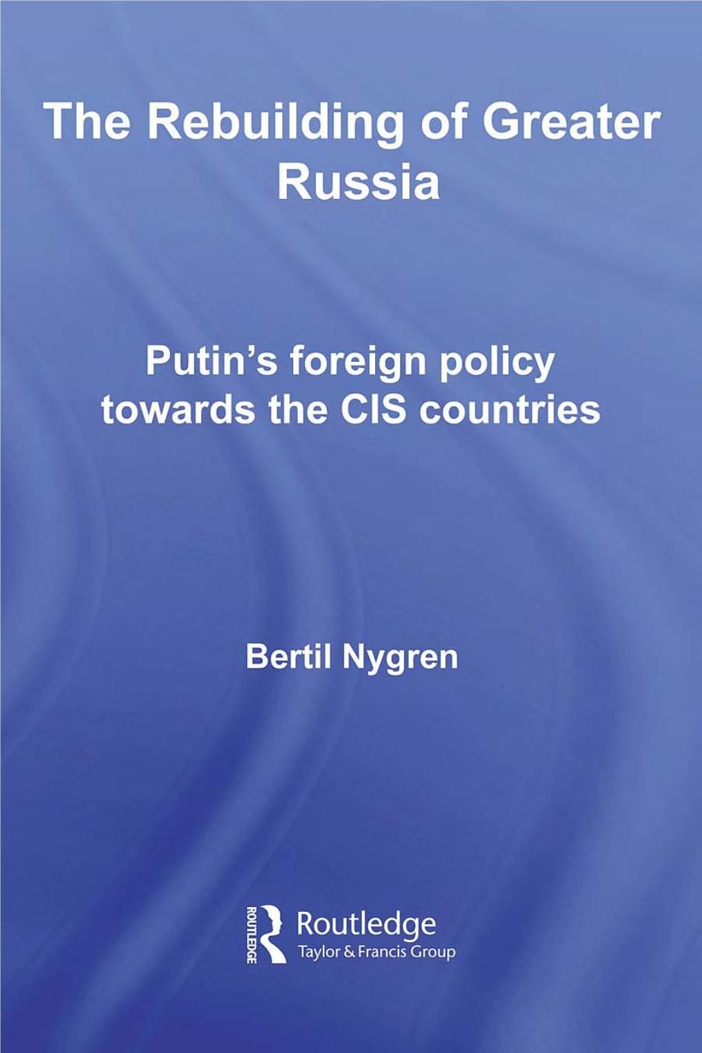 The Rebuilding of Greater Russia: Putin's Foreign Policy Towards The