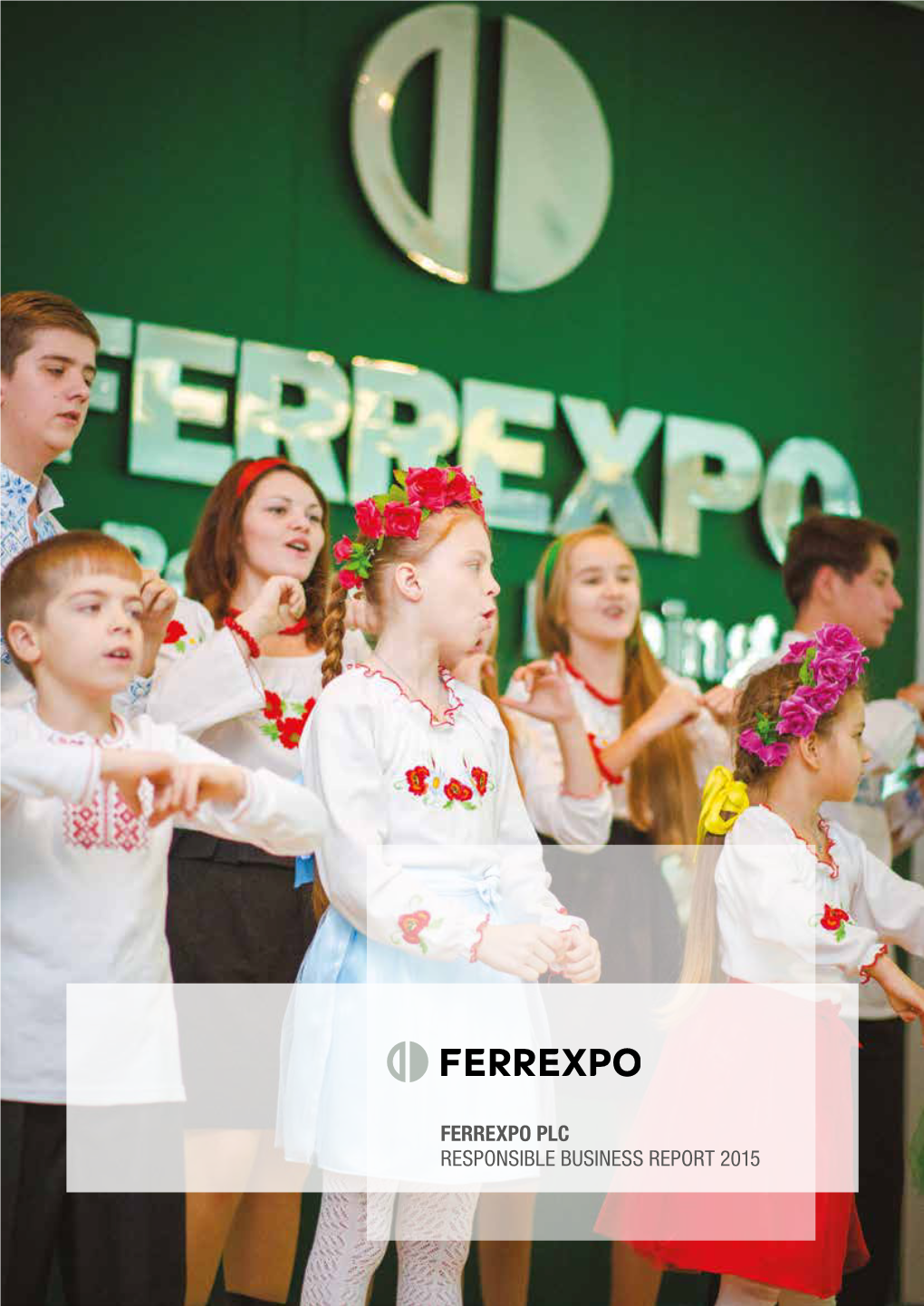 FERREXPO PLC RESPONSIBLE BUSINESS REPORT 2015 Front Cover: Children Greet Guests on St Nicholas Day at the Holy Dormition Cathedral in Kremenchuk