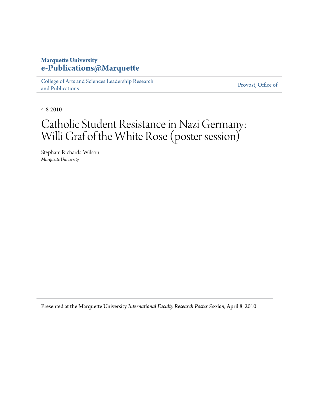 Catholic Student Resistance in Nazi Germany: Willi Graf of the White Rose (Poster Session) Stephani Richards-Wilson Marquette University