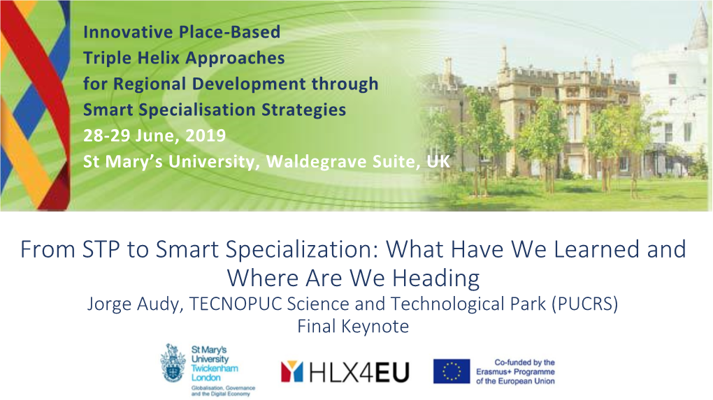 From STP to Smart Specialization: What Have We Learned and Where Are We Heading Jorge Audy, TECNOPUC Science and Technological Park (PUCRS) Final Keynote Context