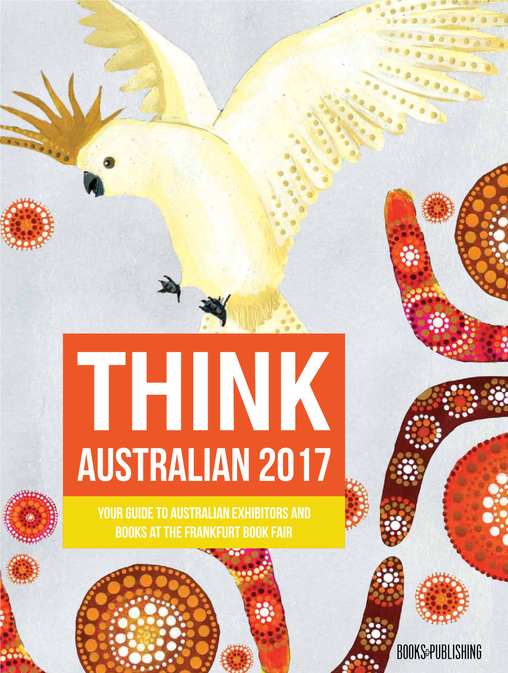 Think Australian 2017, Your Annual Guide to the Australian Publishing Stay in Touch Scene, Including the Latest Rights Sales, Award-Winners, Bestsellers and More