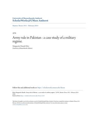 Army Rule in Pakistan : a Case Study of a Military Regime. Marguerite Maude Riley University of Massachusetts Amherst