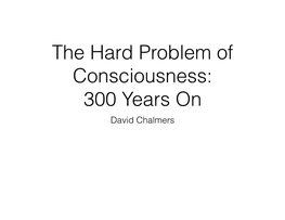 The Hard Problem of Consciousness: 300 Years on David Chalmers Explaining Consciousness