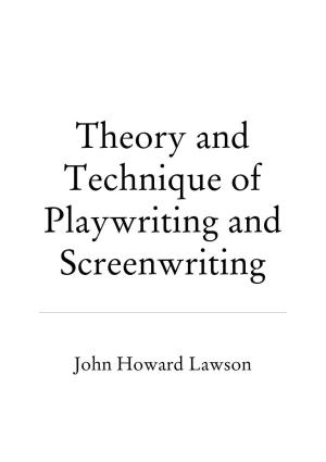 Theory and Technique of Playwriting and Screenwriting