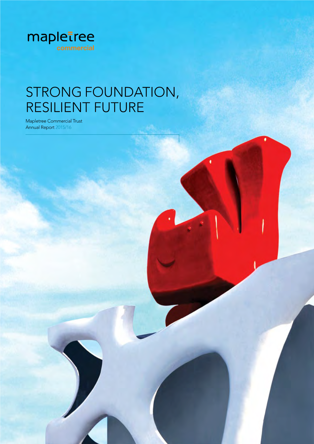 STRONG FOUNDATION, RESILIENT FUTURE Mapletree Commercial Trust Annual Report 2015/16 CONTENTS