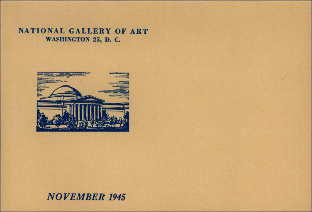 NOVEMBER 1945 NATIONAL GALLERY of ART Smithsonian Institution 6Th Street and Constitution Avenue Washington 25, D