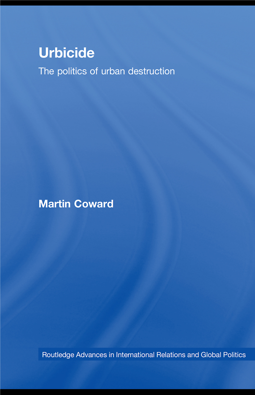 The Politics of Urban Destruction 61 Ethics, Liberalism and Realism in Martin Coward International Relations Mark D