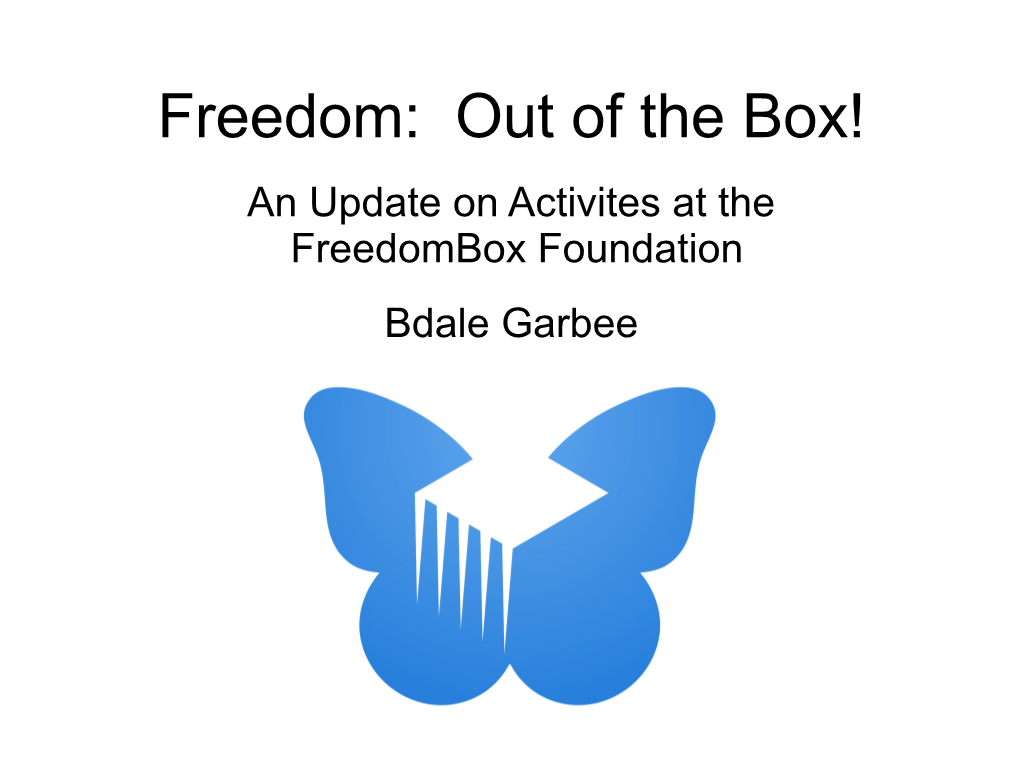 Freedom: out of the Box! an Update on Activites at the Freedombox Foundation Bdale Garbee
