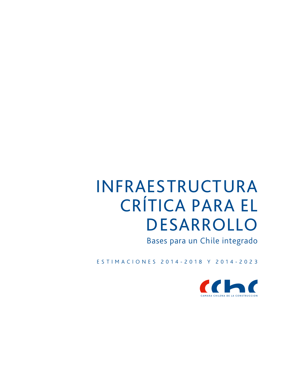 INFRAESTRUCTURA CRÍTICA PARA EL DESARROLLO Bases Para Un Chile Integrado