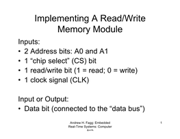 Implementing a Read/Write Memory Module Inputs: • 2 Address Bits: A0 and A1 • 1 “Chip Select” (CS) Bit • 1 Read/Write Bit (1 = Read; 0 = Write) • 1 Clock Signal (CLK)