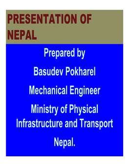 PRESENTATION of NEPAL Prepared by Basudev Pokharel Mechanical Engineer Ministry of Physical Infrastructure and Transport Nepal